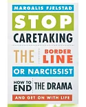 Stop Caretaking the Borderline or Narcissist: How to End the Drama and Get on With Life