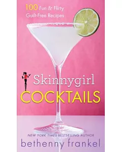 Skinnygirl Cocktails: 100 Fun & Flirty Guilt-free Recipes