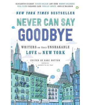 Never Can Say Goodbye: Writers on Their Unshakable Love for New York