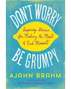 Don’t Worry, Be Grumpy: Inspiring Stories for Making the Most of Each Moment