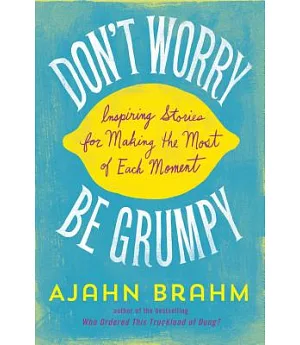 Don’t Worry, Be Grumpy: Inspiring Stories for Making the Most of Each Moment