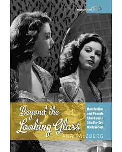 Beyond the Looking Glass: Narcissism and Female Stardom in Studio-Era Hollywood