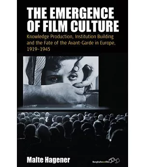 The Emergence of Film Culture: Knowledge Production, Institution Building and the Fate of the Avant-Garde in Europe, 1919-1945