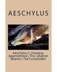 aeschylus I: Oresteia: Agamemnon, the Libation Bearers, the Eumenides