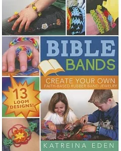 Bible Bands: Create Your Own Faith-Based Rubber Band Jewelry: 13 Loom Designs!
