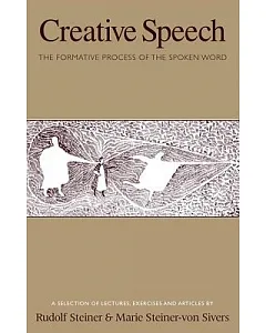 Creative Speech: The Formative Process of the Spoken Word: A Selection of Lectures, Exercises and Articles