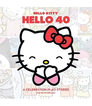 Hello Kitty, Hello 40: A Celebration in 40 Stories (Plus One for Good Luck)