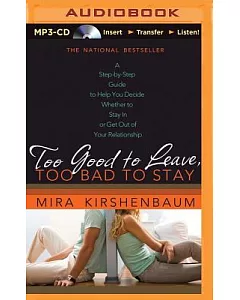 Too Good to Leave, Too Bad to Stay: A Step-by-Step Guide to Help You Decide Whether to Stay in or Get Out of Your Relationship