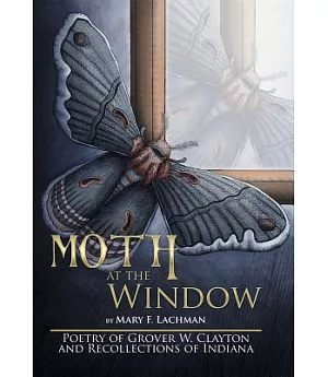 Moth at the Window: Poetry of Grover W. Clayton and Recollections of Indiana