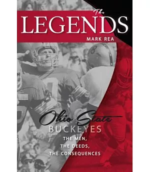 The Legends Ohio State Buckeyes: The Men, the Deeds,the Consequences