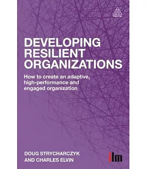 Developing Resilient Organizations: How to Create an Adaptive, High-performance and Engaged Organization