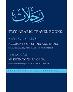 Two Arabic Travel Books: Accounts of China and India and Mission to the Volga