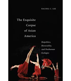 The Exquisite Corpse of Asian America: Biopolitics, Biosociality, and Posthuman Ecologies