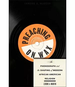 Preaching on Wax: The Phonograph and the Shaping of Modern African American Religion