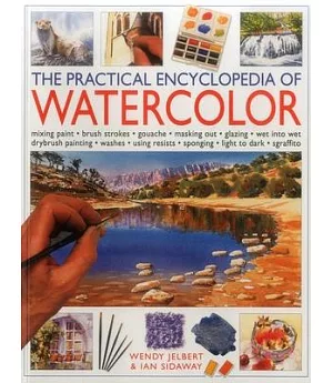 The Practical Encyclopedia of Watercolor: Mixing Paint-brush Strokes-gouache-masking Out-glazing-wet into Wet Drybrush Painting-