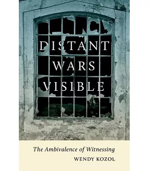 Distant Wars Visible: The Ambivalence of Witnessing