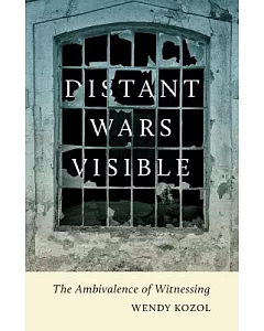 Distant Wars Visible: The Ambivalence of Witnessing