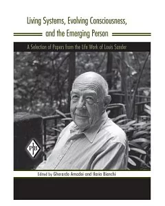 Living Systems, Evolving Consciousness, and the Emerging Person: A Selection of Papers from the Life Work of Louis Sander