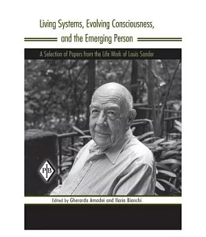 Living Systems, Evolving Consciousness, and the Emerging Person: A Selection of Papers from the Life Work of Louis Sander