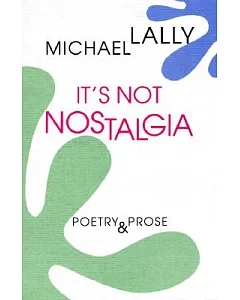 It’s Not Nostalgia: Poetry & Prose