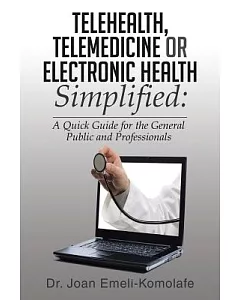 Telehealth, Telemedicine or Electronic Health Simplified: A Quick Guide for the General Public and Professionals