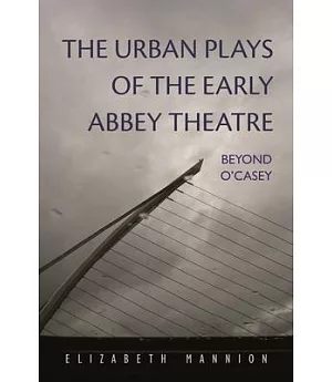 The Urban Plays of the Early Abbey Theatre: Beyond O’casey