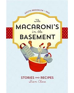 The Macaroni’s in the Basement: Stories and Recipes, South Brooklyn 1947