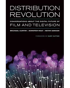 Distribution Revolution: Conversations About the Digital Future of Film and Television