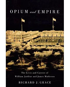 Opium and Empire: The Lives and Careers of William Jardine and James Matheson