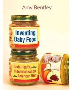 Inventing Baby Food: Taste, Health, and the Industrialization of the American Diet