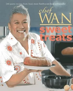 chef Wan’s Sweet Treats: 240 Pastry Recipes from Asia’s Most Flamboyant Food Ambassador