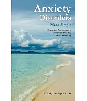 Anxiety Disorders Made Simple: Treatment Approaches to Overcome Fear and Build Resiliency