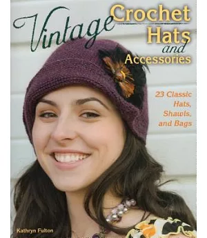 Vintage Crochet Hats and Accessories: 23 Classic Hats, Shawls, and Bags