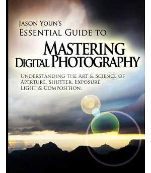 Mastering Digital Photography: Jason Youn’s Essential Guide to Understanding the Art & Science of Aperture, Shutter, Exposure, L