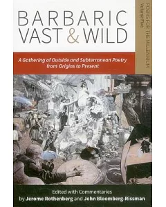 Barbaric Vast & Wild: A Gathering of Outside & Subterranean Poetry from Origins to Present