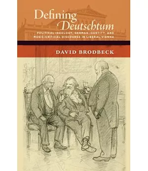 Defining Deutschtum: Political Ideology, German Identity, and Music-Critical Discourse in Liberal Vienna