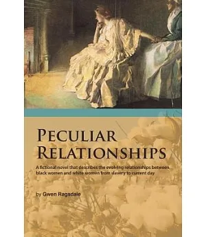 Peculiar Relationships: A Fi Ctional Novel That Describes the Evolving Relationships Between Black Women and White Women from Sl