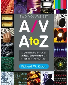 A/V A to Z: An Encyclopedic Dictionary of Media, Entertainment and Other Audiovisual Terms
