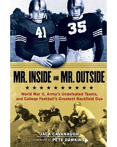 Mr. Inside and Mr. Outside: World War II, Army’s Undefeated Teams, and College Football’s Greatest Backfield Duo