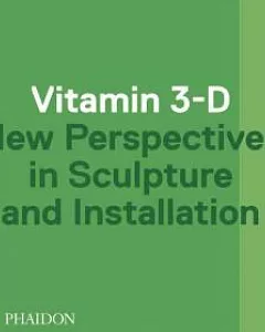 Vitamin 3-D: New Perspectives in Sculpture and Installation