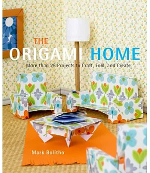 The Origami Home: More Than 25 Projects to Craft, Fold, and Create