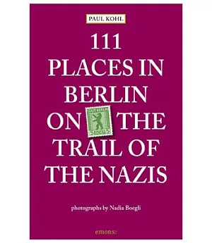111 Places in Berlin On the Trail of the Nazis: On the Trails of the Nazis