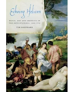 Echoing Helicon: Music, Art and Identity in the Este Studioli, 1440-1530