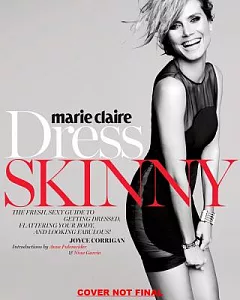 Marie Claire Dress Skinny: Perfecting Your Style, Flattering Your Body, and Looking Fabulous