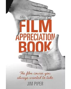The Film ApPreciation Book: The Film Course You Always Wanted to Take