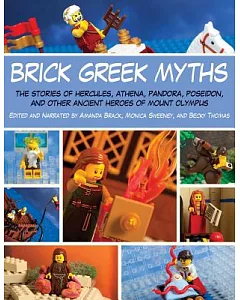 Brick Greek Myths: The Stories of Hercules, Athena, Pandora, Poseidon, and Other Ancient Heroes of Mount Olympus