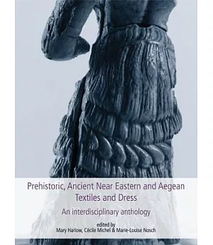Prehistoric, Ancient Near Eastern and Aegean Textiles and Dress: An Interdisciplinary Anthology