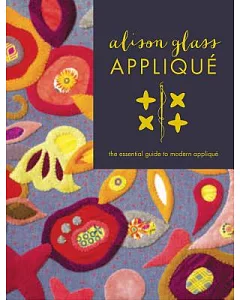 Alison Glass Appliqué: The Essential Guide to Modern Appliqué
