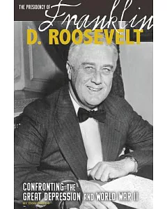 The Presidency of Franklin D. Roosevelt: Confronting the Great Depression and World War II