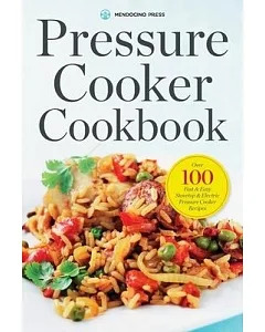Pressure Cooker Cookbook: Over 100 Fast & Easy Stove-Top and Electric Pressure Cooker Recipes